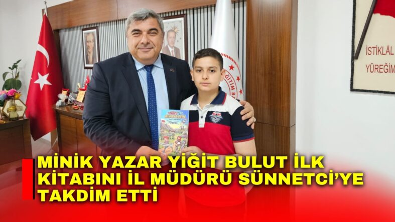Minik Yazar Yiğit Bulut ilk kitabını İl Müdürü Sünnetci’ye takdim etti