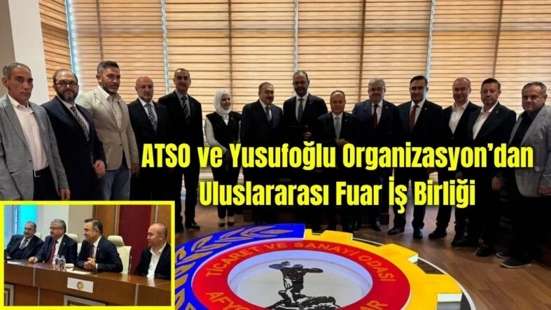ATSO ve Yusufoğlu Organizasyon’dan Uluslararası Fuar İş Birliği